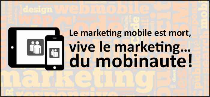 Le marketing mobile est mort, vive le marketing… du mobinaute!